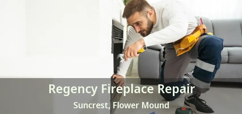 Regency Fireplace Repair Suncrest, Flower Mound - TX