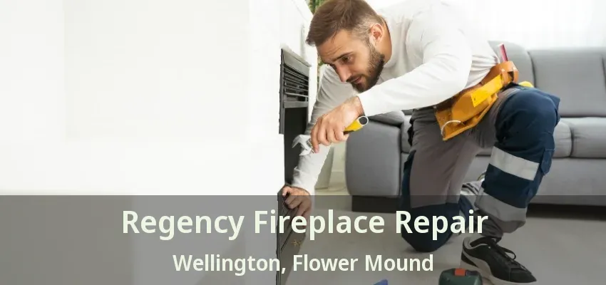 Regency Fireplace Repair Wellington, Flower Mound - TX