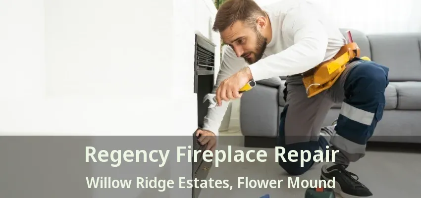 Regency Fireplace Repair Willow Ridge Estates, Flower Mound - TX
