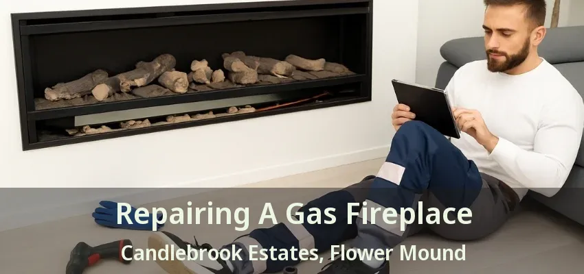 Repairing A Gas Fireplace Candlebrook Estates, Flower Mound - TX