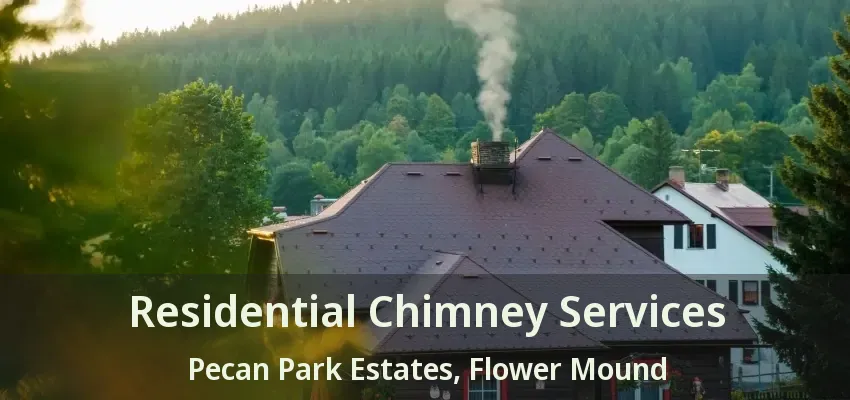 Residential Chimney Services Pecan Park Estates, Flower Mound - TX