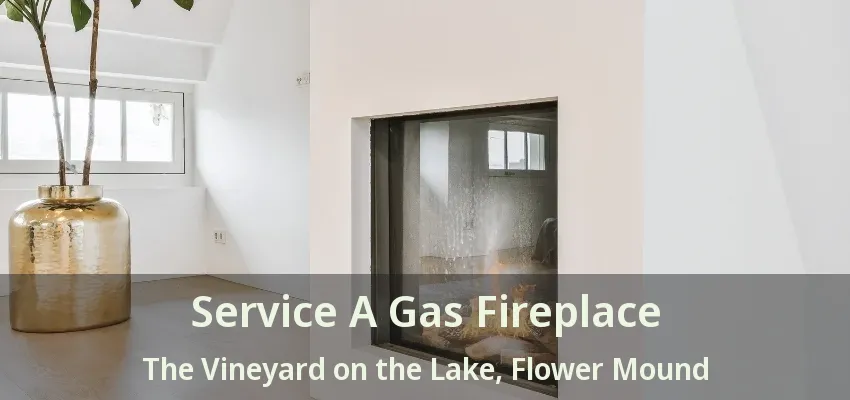 Service A Gas Fireplace The Vineyard on the Lake, Flower Mound - TX