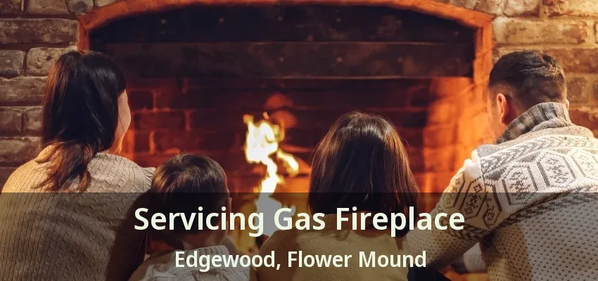 Servicing Gas Fireplace Edgewood, Flower Mound - TX