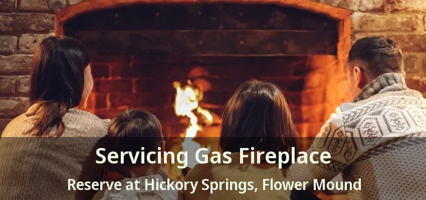 Servicing Gas Fireplace Reserve at Hickory Springs, Flower Mound - TX
