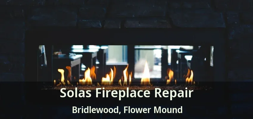 Solas Fireplace Repair Bridlewood, Flower Mound - TX