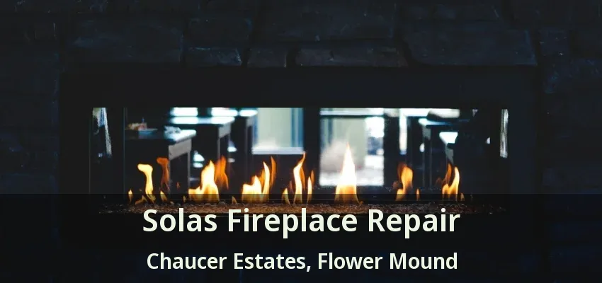 Solas Fireplace Repair Chaucer Estates, Flower Mound - TX