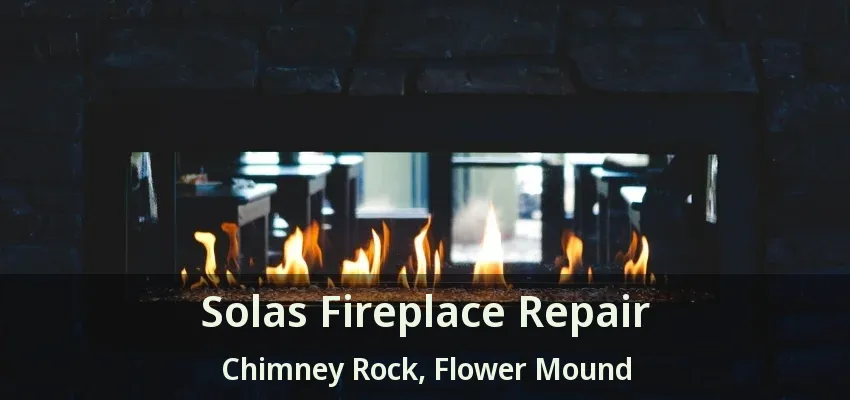 Solas Fireplace Repair Chimney Rock, Flower Mound - TX