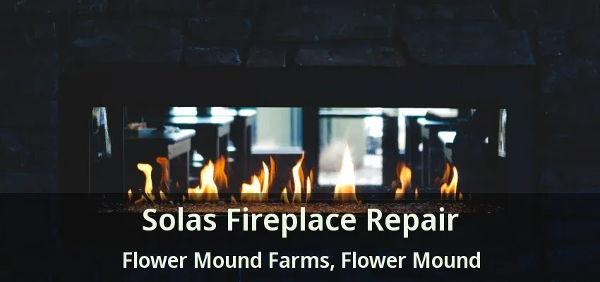 Solas Fireplace Repair Flower Mound Farms, Flower Mound - TX