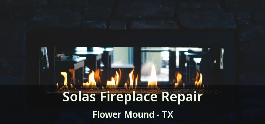 Solas Fireplace Repair Flower Mound - TX