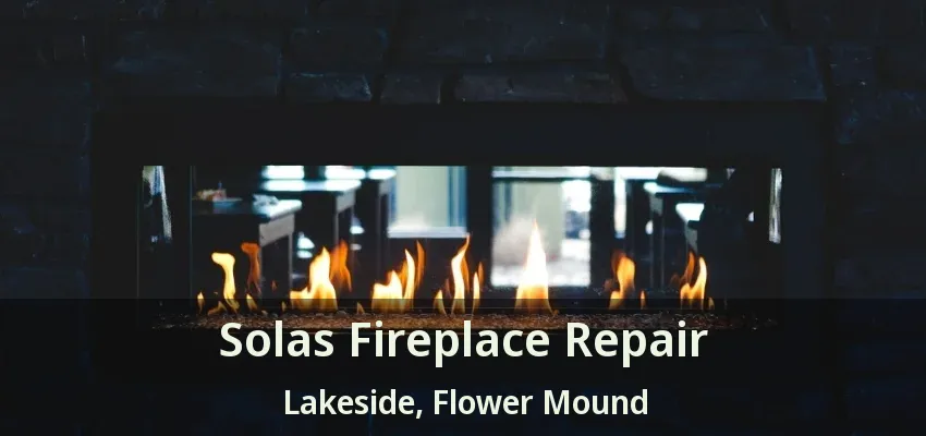 Solas Fireplace Repair Lakeside, Flower Mound - TX