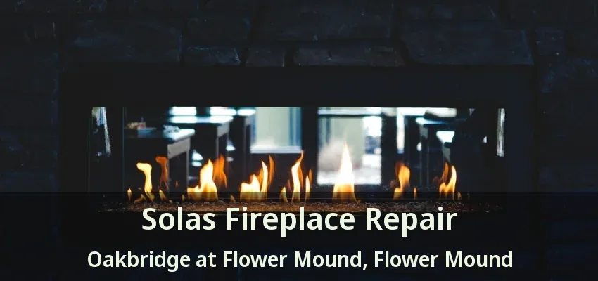 Solas Fireplace Repair Oakbridge at Flower Mound, Flower Mound - TX