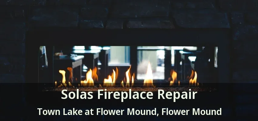Solas Fireplace Repair Town Lake at Flower Mound, Flower Mound - TX