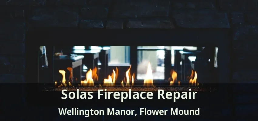 Solas Fireplace Repair Wellington Manor, Flower Mound - TX