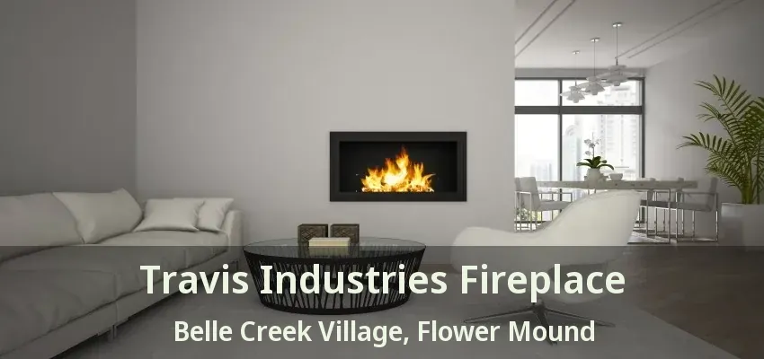 Travis Industries Fireplace Belle Creek Village, Flower Mound - TX
