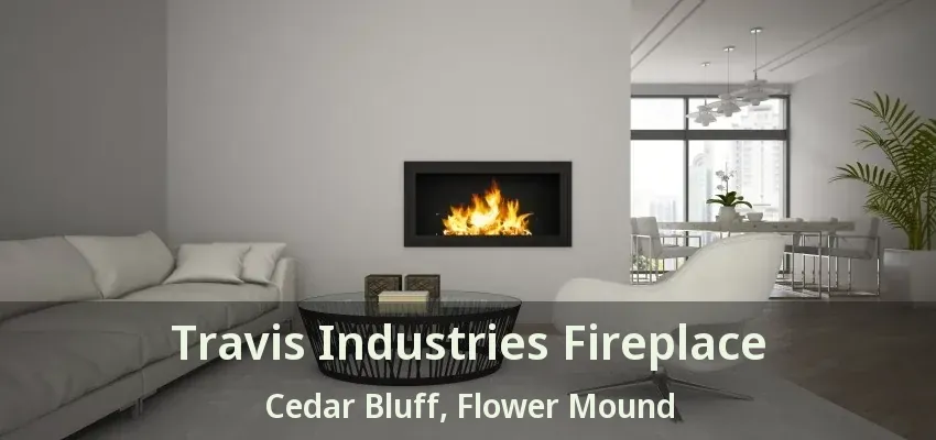 Travis Industries Fireplace Cedar Bluff, Flower Mound - TX
