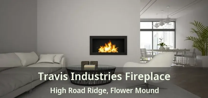 Travis Industries Fireplace High Road Ridge, Flower Mound - TX