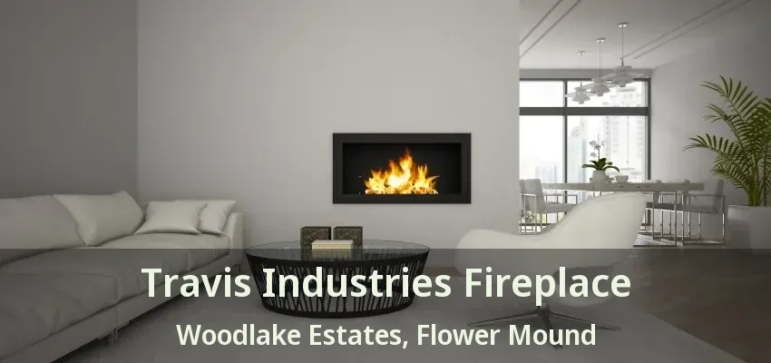 Travis Industries Fireplace Woodlake Estates, Flower Mound - TX