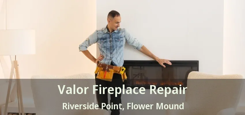 Valor Fireplace Repair Riverside Point, Flower Mound - TX