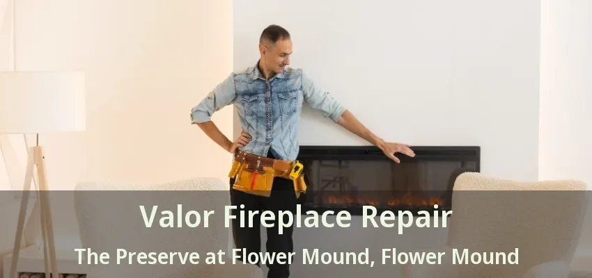 Valor Fireplace Repair The Preserve at Flower Mound, Flower Mound - TX
