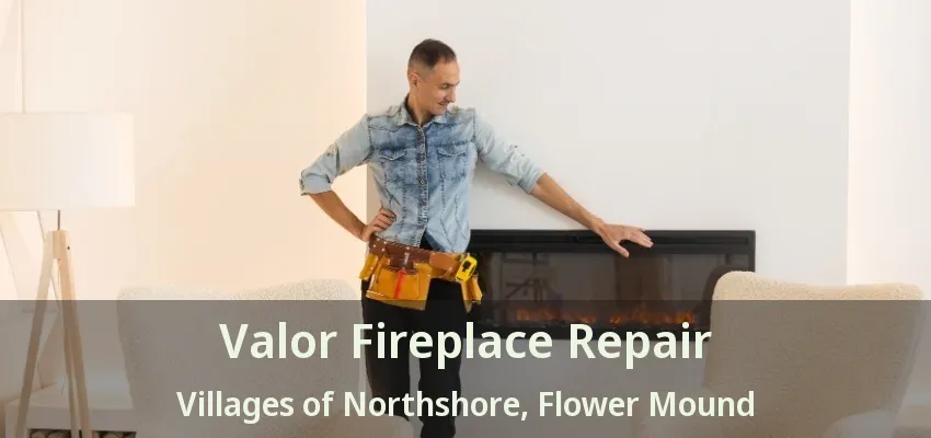 Valor Fireplace Repair Villages of Northshore, Flower Mound - TX