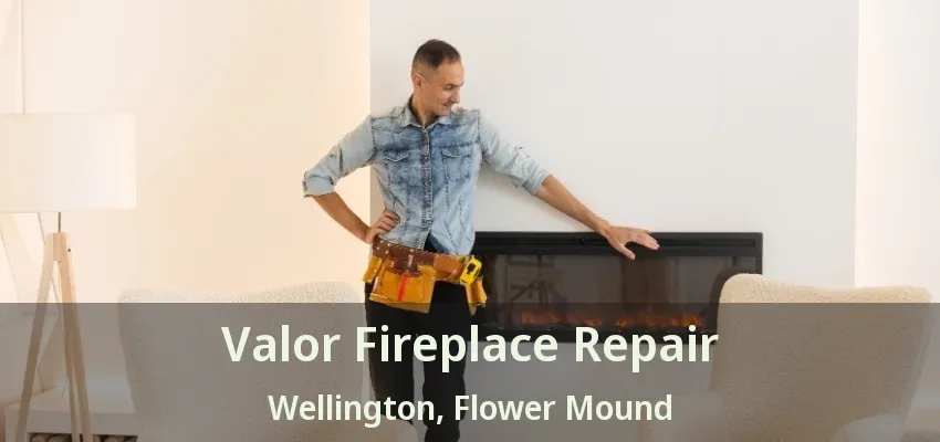Valor Fireplace Repair Wellington, Flower Mound - TX