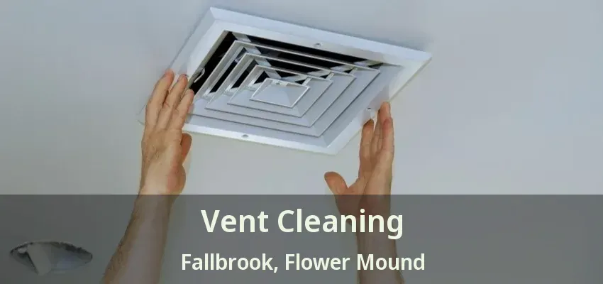 Vent Cleaning Fallbrook, Flower Mound - TX