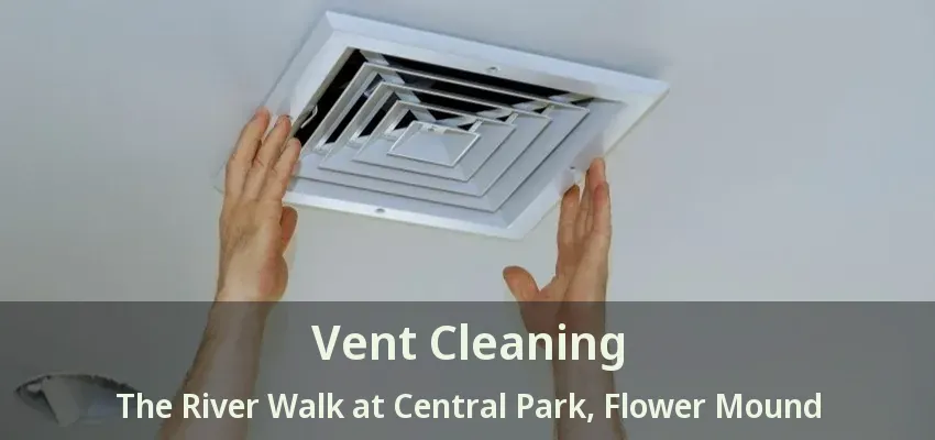Vent Cleaning The River Walk at Central Park, Flower Mound - TX
