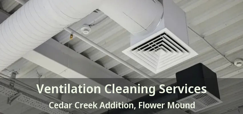 Ventilation Cleaning Services Cedar Creek Addition, Flower Mound - TX