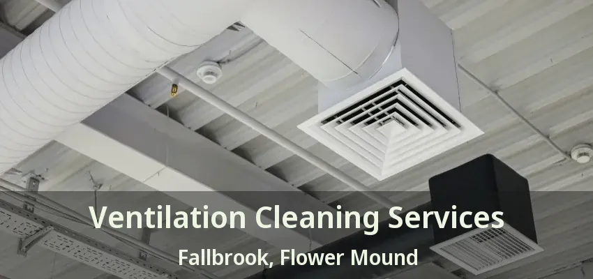 Ventilation Cleaning Services Fallbrook, Flower Mound - TX