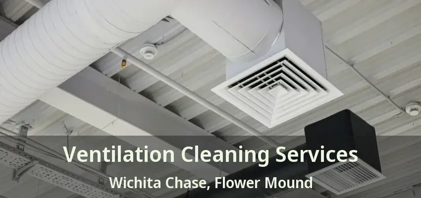Ventilation Cleaning Services Wichita Chase, Flower Mound - TX