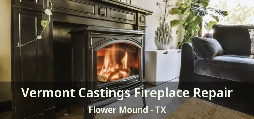 Vermont Castings Fireplace Repair Flower Mound - TX