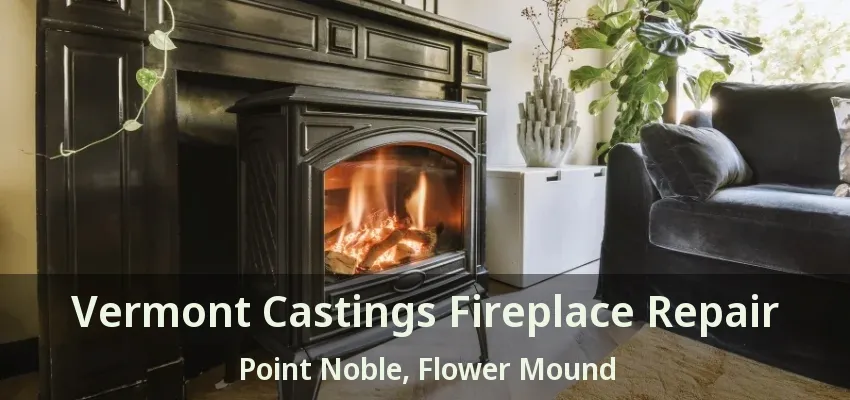 Vermont Castings Fireplace Repair Point Noble, Flower Mound - TX