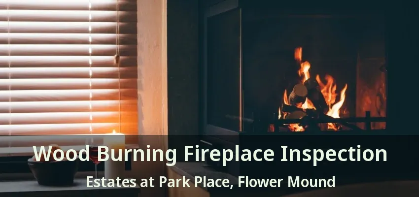 Wood Burning Fireplace Inspection Estates at Park Place, Flower Mound - TX