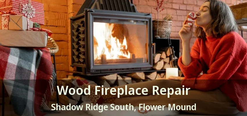 Wood Fireplace Repair Shadow Ridge South, Flower Mound - TX