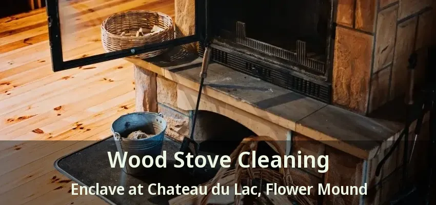 Wood Stove Cleaning Enclave at Chateau du Lac, Flower Mound - TX