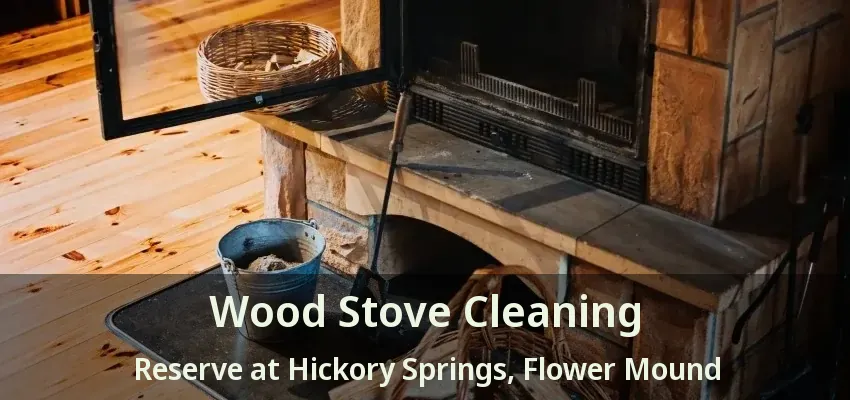 Wood Stove Cleaning Reserve at Hickory Springs, Flower Mound - TX