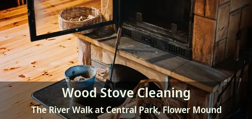Wood Stove Cleaning The River Walk at Central Park, Flower Mound - TX