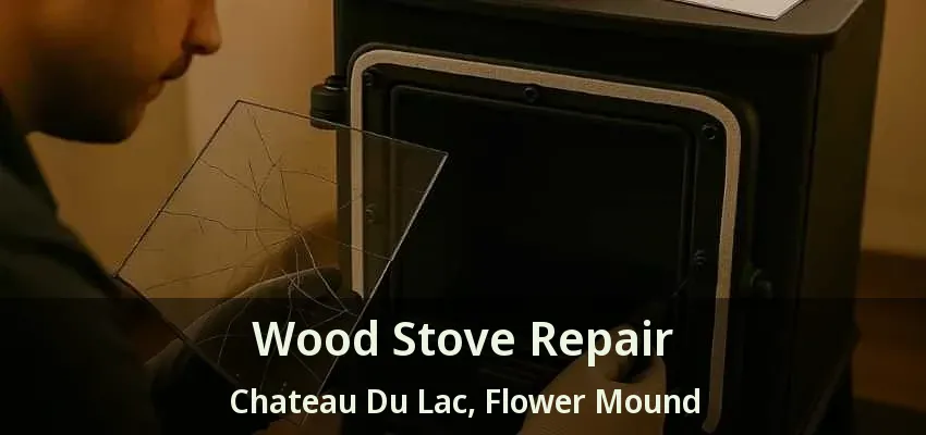Wood Stove Repair Chateau Du Lac, Flower Mound - TX