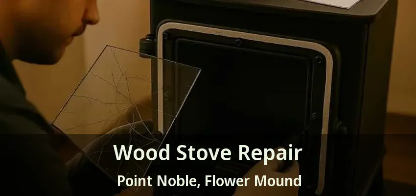 Wood Stove Repair Point Noble, Flower Mound - TX