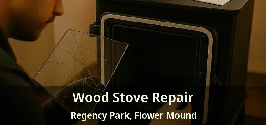 Wood Stove Repair Regency Park, Flower Mound - TX