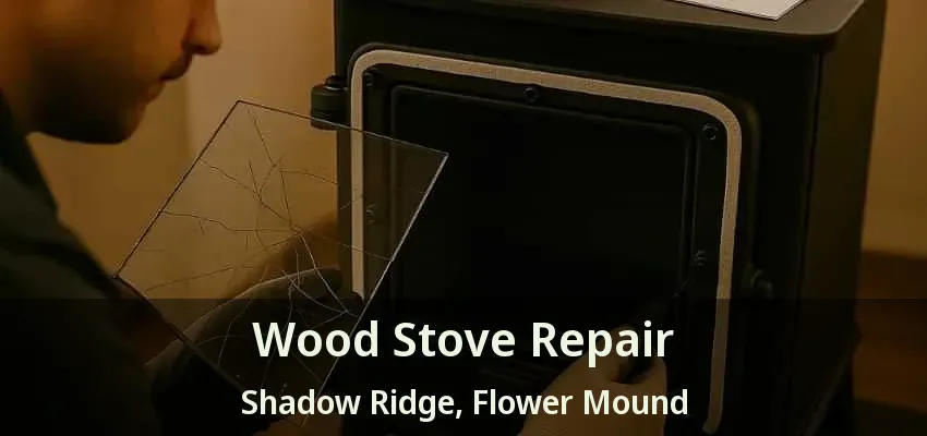 Wood Stove Repair Shadow Ridge, Flower Mound - TX