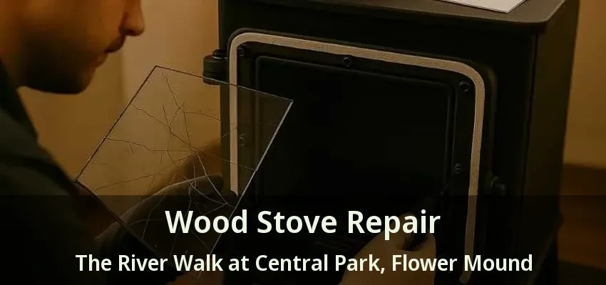 Wood Stove Repair The River Walk at Central Park, Flower Mound - TX