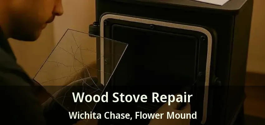 Wood Stove Repair Wichita Chase, Flower Mound - TX
